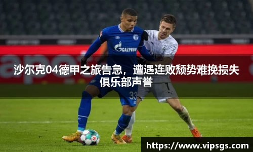 沙尔克04德甲之旅告急，遭遇连败颓势难挽损失俱乐部声誉