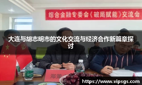 大连与胡志明市的文化交流与经济合作新篇章探讨