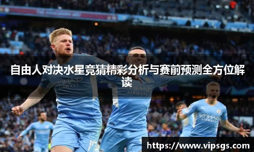 自由人对决水星竞猜精彩分析与赛前预测全方位解读