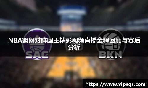 NBA篮网对阵国王精彩视频直播全程回顾与赛后分析